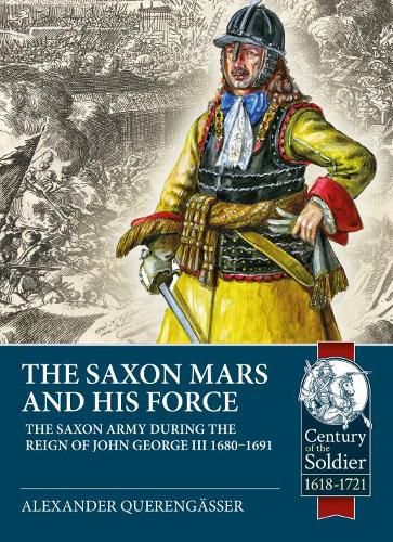 Cover image for The Saxon Mars and His Force: The Saxon Army During the Reign of John George III 1680 - 1691