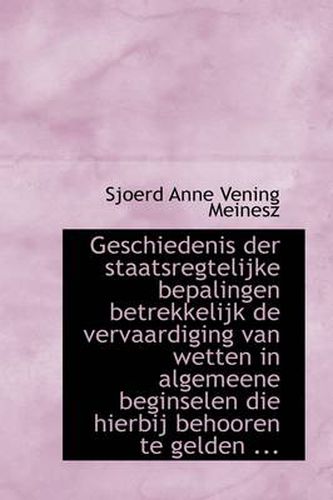 Cover image for Geschiedenis Der Staatsregtelijke Bepalingen Betrekkelijk de Vervaardiging Van Wetten in Algemeene B