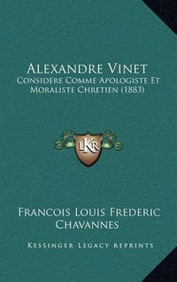 Cover image for Alexandre Vinet: Considere Comme Apologiste Et Moraliste Chretien (1883)