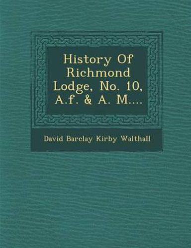 Cover image for History of Richmond Lodge, No. 10, A.F. & A. M....