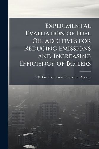 Cover image for Experimental Evaluation of Fuel Oil Additives for Reducing Emissions and Increasing Efficiency of Boilers - Scholar's Choice Edition
