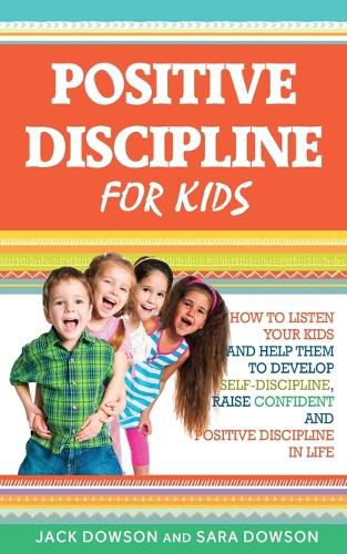 Positive Discipline for Kids: How to Listen Your Kids and Help Them to Develop Self-Discipline, Raise Confident and Positive Discipline in Life