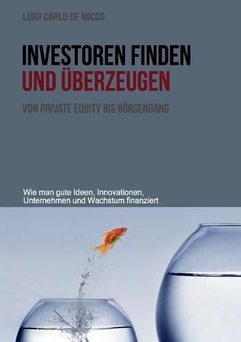 Cover image for Investoren finden und uberzeugen: Wie man gute Ideen, Innovationen, Unternehmen und Wachstum finanziert