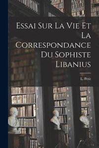 Cover image for Essai Sur La Vie et la Correspondance du Sophiste Libanius