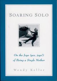 Cover image for Soaring Solo: On the Joys (Yes, Joys!) of Being a Single Mother