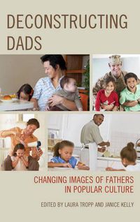Cover image for Deconstructing Dads: Changing Images of Fathers in Popular Culture
