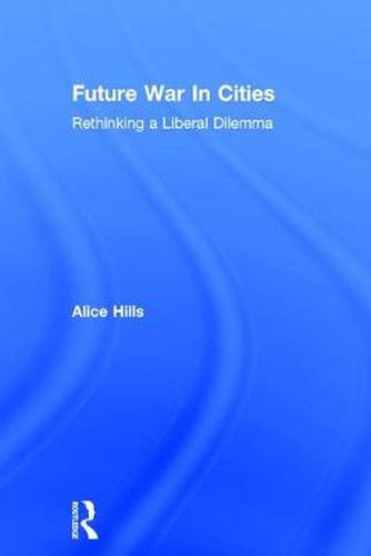 Cover image for Future War In Cities: Rethinking a Liberal Dilemma