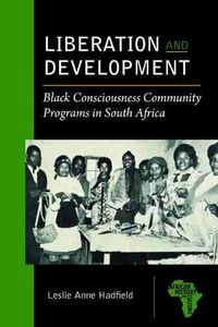 Cover image for Liberation and Development: Black Consciousness Community Programs in South Africa