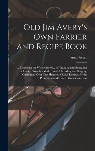 Cover image for Old Jim Avery's own Farrier and Recipe Book