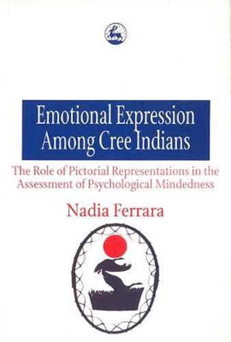 Cover image for Emotional Expression Among The Cree Indians : The Role of Pictorial Representations in the Assessment of Psychological Mindedness