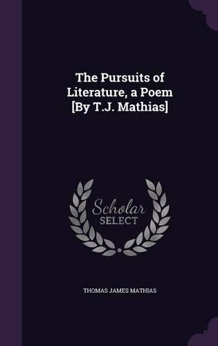 Cover image for The Pursuits of Literature, a Poem [By T.J. Mathias]