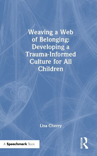 Cover image for Weaving a Web of Belonging: Developing a Trauma-Informed Culture for All Children