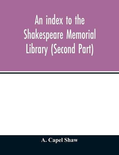 Cover image for An index to the Shakespeare Memorial Library (Second Part)