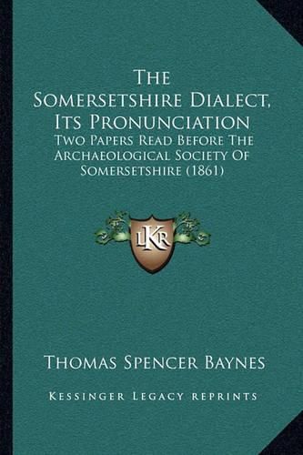 The Somersetshire Dialect, Its Pronunciation the Somersetshire Dialect, Its Pronunciation: Two Papers Read Before the Archaeological Society of Somersetwo Papers Read Before the Archaeological Society of Somersetshire (1861) Tshire (1861)