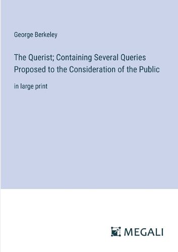 The Querist; Containing Several Queries Proposed to the Consideration of the Public