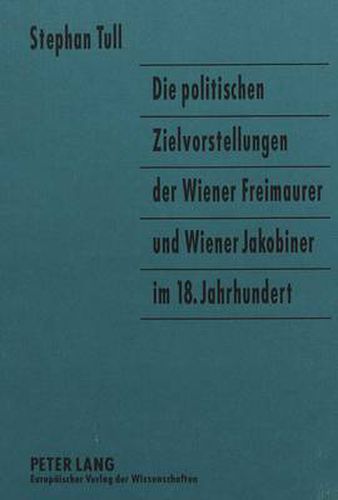 Cover image for Die Politischen Zielvorstellungen Der Wiener Freimaurer Und Wiener Jakobiner Im 18. Jahrhundert