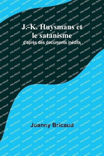 J.-K. Huysmans et le satanisme; d'apres des documents inedits