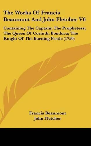 Cover image for The Works of Francis Beaumont and John Fletcher V6: Containing the Captain; The Prophetess; The Queen of Corinth; Bonduca; The Knight of the Burning Pestle (1750)
