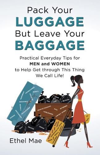 Cover image for Pack Your Luggage but Leave Your Baggage: Practical Everyday Tips for Men and Women to Help Get Through This Thing We Call Life!