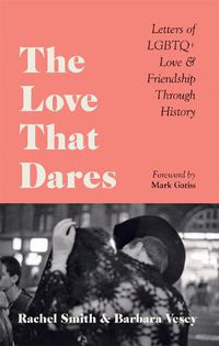 Cover image for The Love That Dares: Letters of LGBTQ+ Love & Friendship Through History