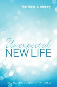 Cover image for Unexpected New Life: Reading the Gospel of Matthew