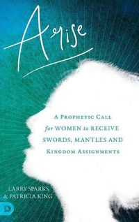 Cover image for Arise: A Prophetic Call for Women to Receive Swords, Mantles and Kingdom Assignments