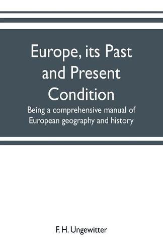 Cover image for Europe, its past and present condition: being a comprehensive manual of European geography and history