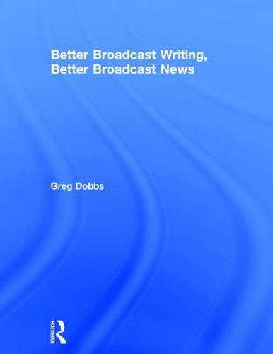 Cover image for Better Broadcast Writing, Better Broadcast News