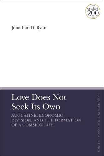 Cover image for Love Does Not Seek Its Own: Augustine, Economic Division, and the Formation of a Common Life