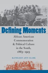 Cover image for Defining Moments: African American Commemoration and Political Culture in the South, 1863-1913