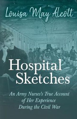 Cover image for Hospital Sketches - An Army Nurses's True Account of Her Experience During the Civil War