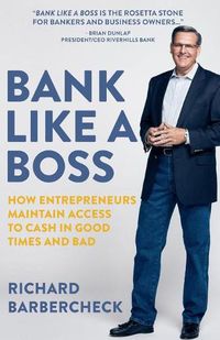 Cover image for Bank Like a Boss: How Entrepreneurs Maintain Access to Cash in Good Times and Bad