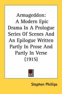 Cover image for Armageddon: A Modern Epic Drama in a Prologue Series of Scenes and an Epilogue Written Partly in Prose and Partly in Verse (1915)