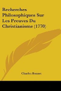 Cover image for Recherches Philosophiques Sur Les Preuves Du Christianisme (1770)