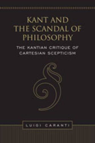 Cover image for Kant and the Scandal of Philosophy: The Kantian Critique of Cartesian Scepticism