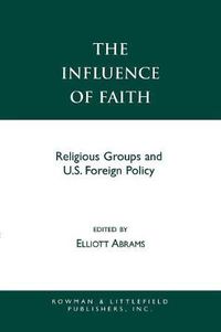 Cover image for The Influence of Faith: Religious Groups and U.S. Foreign Policy