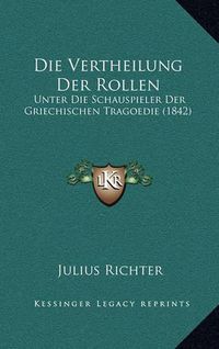 Cover image for Die Vertheilung Der Rollen: Unter Die Schauspieler Der Griechischen Tragoedie (1842)