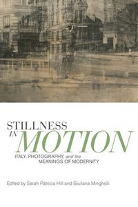 Cover image for Stillness in Motion: Italy, Photography, and the Meanings of Modernity