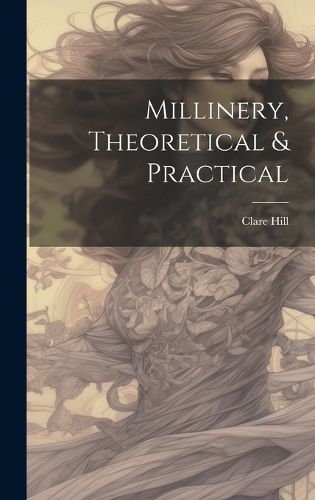 Cover image for Millinery, Theoretical & Practical