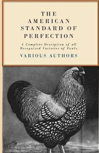 Cover image for The American Standard Of Perfection - A Complete Desription Of All Recognized Varieties Of Fowls