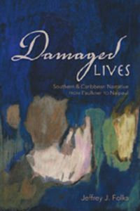 Cover image for Damaged Lives: Southern and Caribbean Narrative from Faulkner to Naipaul