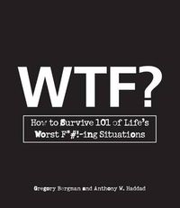 Cover image for WTF?: How to Survive 101 of Life's Worst F*#!-Ing Situations