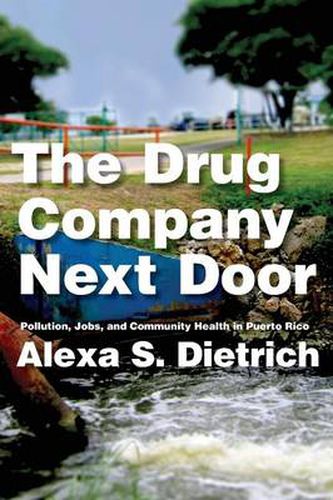 Cover image for The Drug Company Next Door: Pollution, Jobs, and Community Health in Puerto Rico
