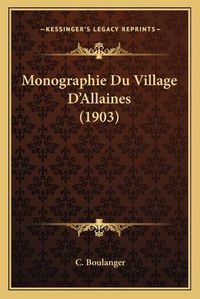 Cover image for Monographie Du Village D'Allaines (1903)