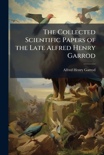 Cover image for The Collected Scientific Papers of the Late Alfred Henry Garrod