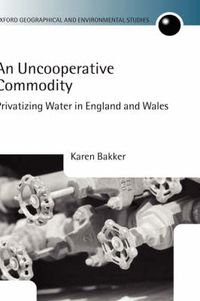 Cover image for An Uncooperative Commodity: Privatizing Water in England and Wales
