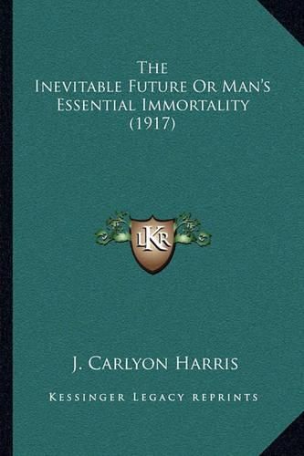 Cover image for The Inevitable Future or Man's Essential Immortality (1917)