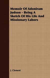 Cover image for Memoir of Adoniram Judson - Being a Sketch of His Life and Missionary Labors