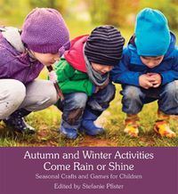 Cover image for Autumn and Winter Activities Come Rain or Shine: Seasonal Crafts and Games for Children