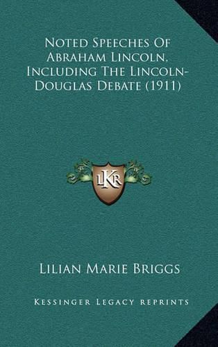 Noted Speeches of Abraham Lincoln, Including the Lincoln-Douglas Debate (1911)